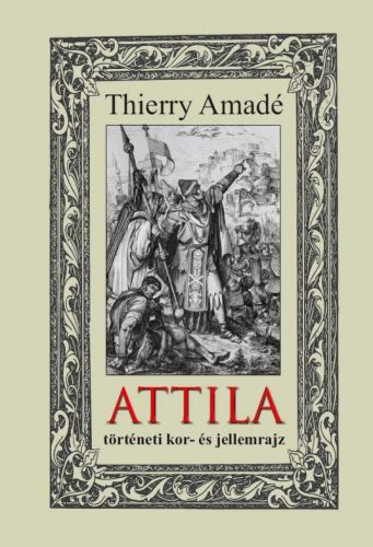 ATTILA - történeti kor- és jellemrajz